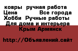 ковры  ручная работа › Цена ­ 2 500 - Все города Хобби. Ручные работы » Для дома и интерьера   . Крым,Армянск